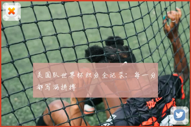 美国队世界杯积分全记录:每一分都写满拼搏