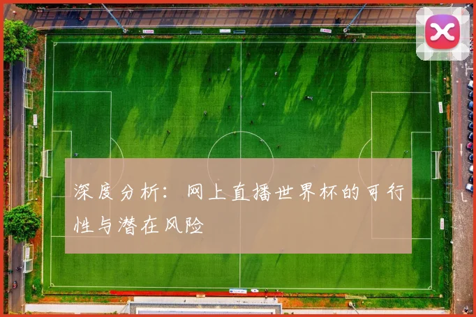 深度分析:网上直播世界杯的可行性与潜在风险