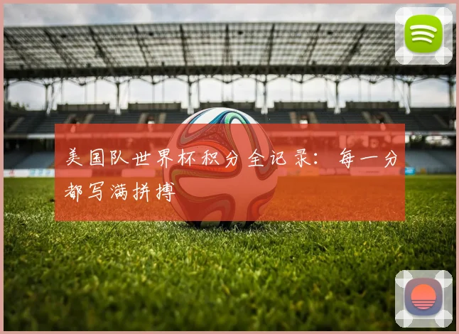 美国队世界杯积分全记录：每一分都写满拼搏