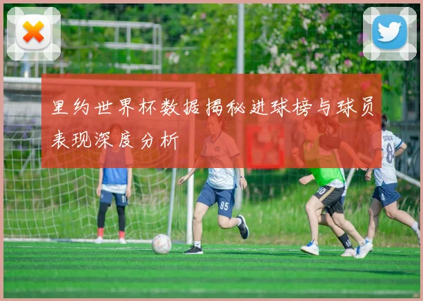 里约世界杯数据揭秘进球榜与球员表现深度分析